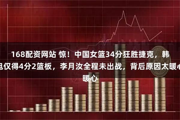 168配资网站 惊！中国女篮34分狂胜捷克，韩旭仅得4分2篮板，李月汝全程未出战，背后原因太暖心
