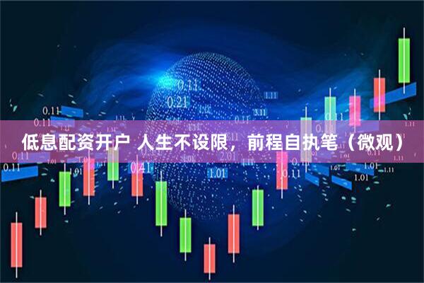 低息配资开户 人生不设限，前程自执笔（微观）